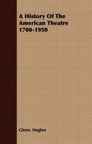 A History Of The American Theatre 1700-1950