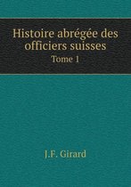 Histoire abregee des officiers suisses Tome 1