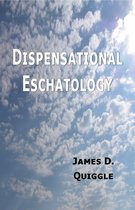 Biblical Doctrines 5 - Dispensational Eschatology, An Explanation and Defense of the Doctrine