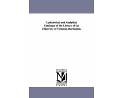 Alphabetical and Analytical Catalogue of the Library of the University of Vermont, Burlington.