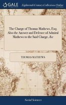 The Charge of Thomas Mathews, Esq; Also the Answer and Defence of Admiral Mathews to the Said Charge, &c