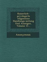 Kaiserlich-Privilegirte Allgemeine Handlungs-Zeitung Und Anzeigen, Volume 11...