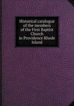 Historical catalogue of the members of the First Baptist Church in Providence Rhode Island