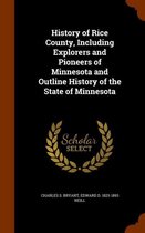 History of Rice County, Including Explorers and Pioneers of Minnesota and Outline History of the State of Minnesota