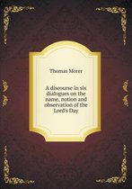 A discourse in six dialogues on the name, notion and observation of the Lord's Day