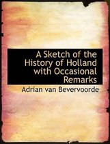 A Sketch of the History of Holland with Occasional Remarks