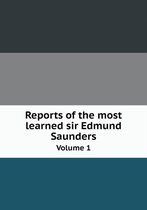 Reports of the most learned sir Edmund Saunders Volume 1