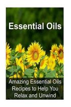 Essential Oils: Amazing Essential Oils Recipes to Help You Relax and Unwind