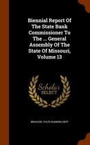 Biennial Report of the State Bank Commissioner to the ... General Assembly of the State of Missouri, Volume 13