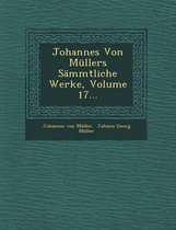 Johannes Von Mullers Sammtliche Werke, Volume 17...