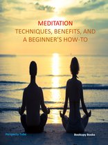 Meditation Techniques, Benifits, and a Beginner's How-to