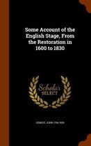 Some Account of the English Stage, from the Restoration in 1600 to 1830