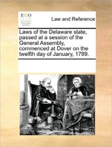 Laws of the Delaware State, Passed at a Session of the General Assembly, Commenced at Dover on the Twelfth Day of January, 1789.