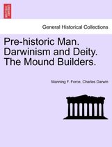 Pre-Historic Man. Darwinism and Deity. the Mound Builders.