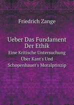 Ueber Das Fundament Der Ethik Eine Kritische Untersuchung UEber Kant's Und Schopenhauer's Moralprinzip