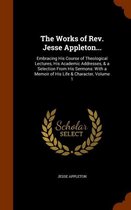 The Works of REV. Jesse Appleton...: Embracing His Course of Theological Lectures, His Academic Addresses, & a Selection from His Sermons