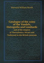 Catalogue of the Coins of the Vandals, Ostrogoths and Lombards and of the Empires of Thessalonica, Nicaea and Trebizond in the British Museum