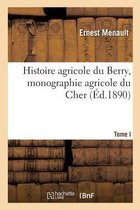 Histoire Agricole Du Berry, Monographie Agricole Du Cher. Tome 1
