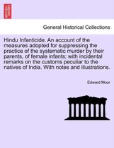 Hindu Infanticide. an Account of the Measures Adopted for Suppressing the Practice of the Systematic Murder by Their Parents, of Female Infants; With Incidental Remarks on the Cust