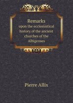 Remarks upon the ecclesiastical history of the ancient churches of the Albigenses