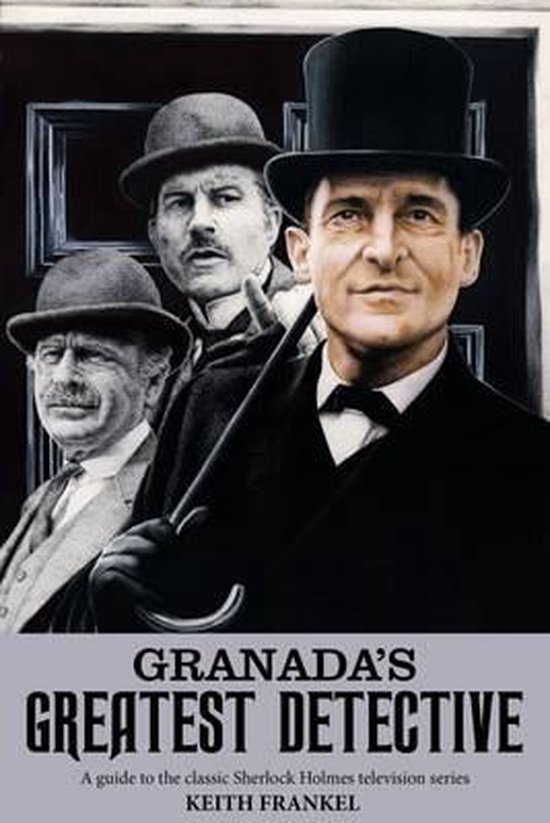 Granada's Greatest Detective: Een gids voor de klassieke Sherlock Holmes televisieserie door Keith Frankel. Drie mannen in hoeden.