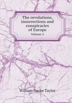 The revolutions, insurrections and conspiracies of Europe Volume 2