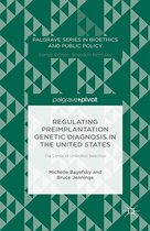 Palgrave Series in Bioethics and Public Policy - Regulating Preimplantation Genetic Diagnosis in the United States