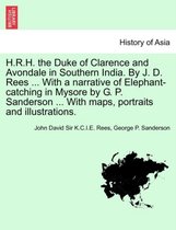 H.R.H. the Duke of Clarence and Avondale in Southern India. by J. D. Rees ... with a Narrative of Elephant-Catching in Mysore by G. P. Sanderson ... with Maps, Portraits and Illust