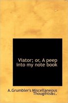 Viator; Or, a Peep Into My Note Book