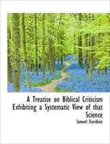 A Treatise on Biblical Criticism Exhibiting a Systematic View of That Science