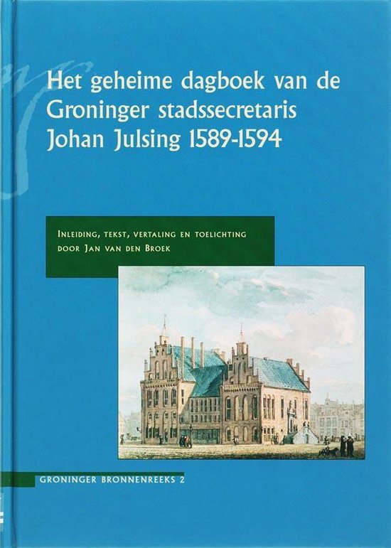 Cover van het boek 'Het geheime dagboek van de Groninger stadssecretaris Johan Julsing 1589-1594 / druk 1'