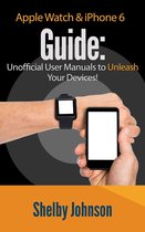 Apple Watch & iPhone 6 User Guide Set - Unofficial Manual to Unleash Your Devices!