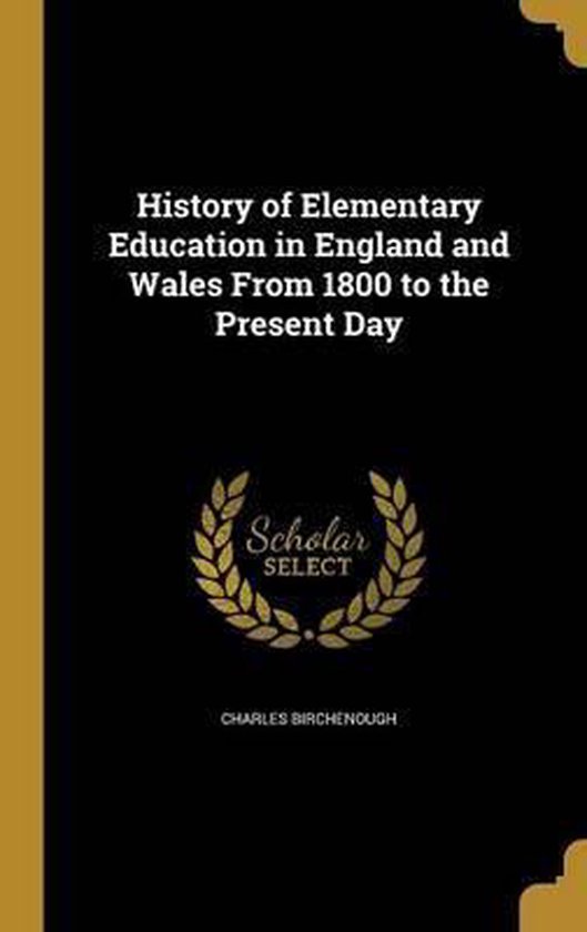 History of Elementary Education in England and Wales from 1800 to the Present Day,...