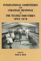 International Competition and Strategic Response in the Textile Industries Since 1870