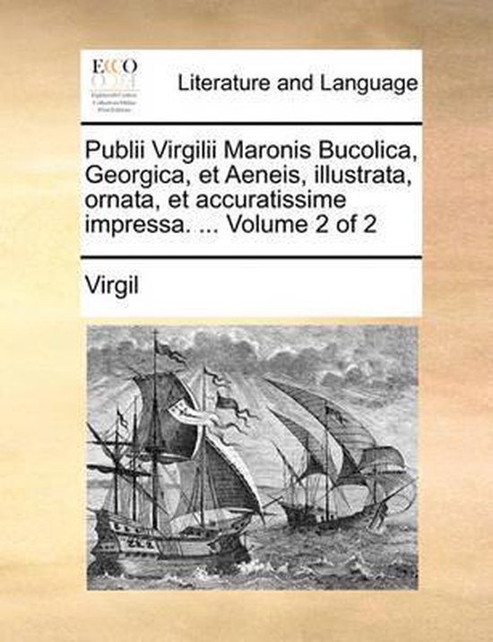Publii Virgilii Maronis Bucolica, Georgica, Et Aeneis, Illustrata, Ornata, Et Accuratissime Impressa. ... Volume 2 of 2