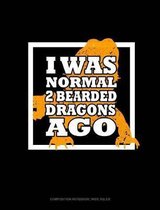 I Was Normal 2 Bearded Dragons Ago: Composition Notebook