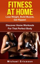 Omslag Fitness At Home: Lose Weight, Build Muscle & Get Ripped: Discover Home Workouts For That Perfect Body