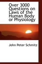 Over 3000 Questions on Laws of the Human Body or Physiology
