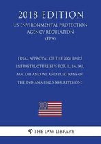 Final Approval of the 2006 Pm2.5 Infrastructure Sips for Il, In, Mi, Mn, Oh and Wi, and Portions of the Indiana Pm2.5 Nsr Revisions (Us Environmental Protection Agency Regulation) (Epa) (2018