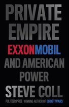 Boekcover 'PRIVATE EMPIRE EXXONMOBIL AND AMERICAN POWER STEVE COLL', Pulitzer Prize-winning author of Ghost Wars