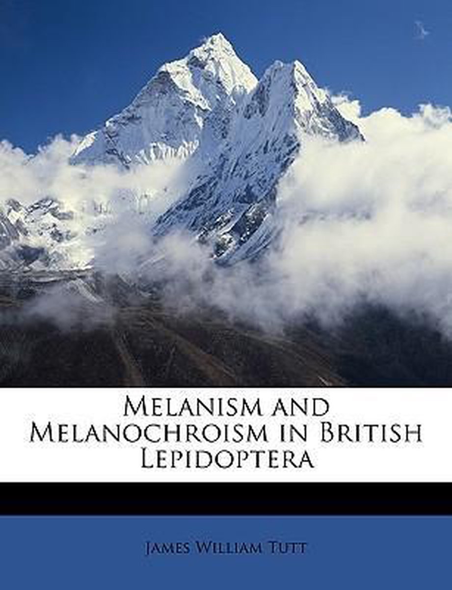 Melanism And Melanochroism In British Lepidoptera van James William Tutt
