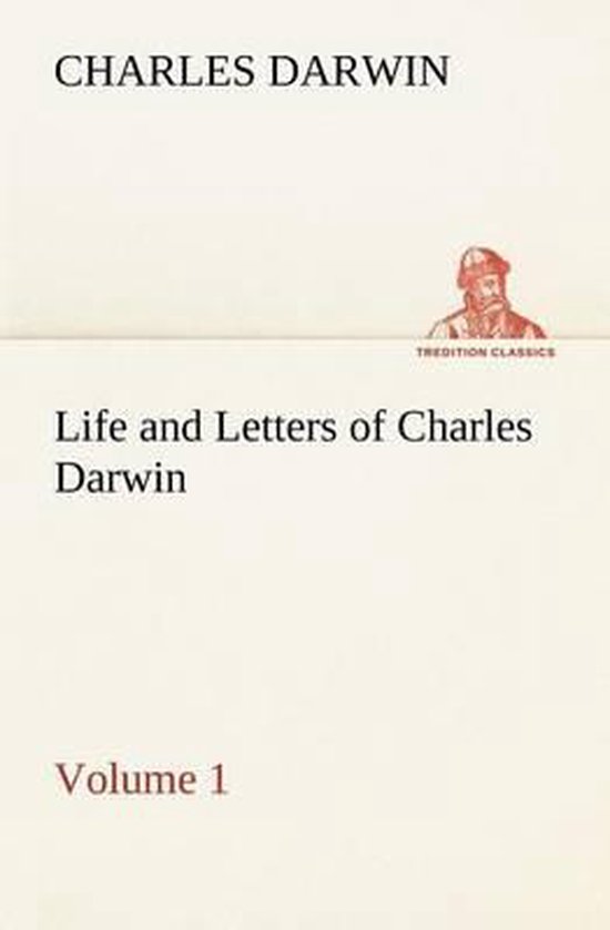 Life and Letters of Charles Darwin - Volume 1 - cover