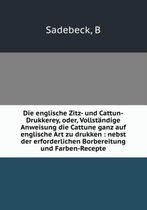 Die englische Zitz- und Cattun-Drukkerey oder, Vollstandige Anweisung