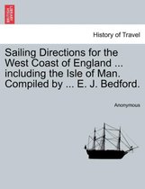 Sailing Directions for the West Coast of England ... Including the Isle of Man. Compiled by ... E. J. Bedford.
