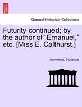 Futurity Continued; By the Author of Emanuel, Etc. [Miss E. Colthurst.]