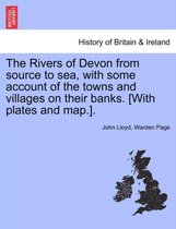 The Rivers of Devon from Source to Sea, with Some Account of the Towns and Villages on Their Banks. [With Plates and Map.].