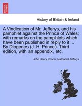 A Vindication of Mr. Jefferys, and His Pamphlet Against the Prince of Wales; With Remarks on the Pamphlets Which Have Been Published in Reply to It ... by Diogenes (J. H. Prince).