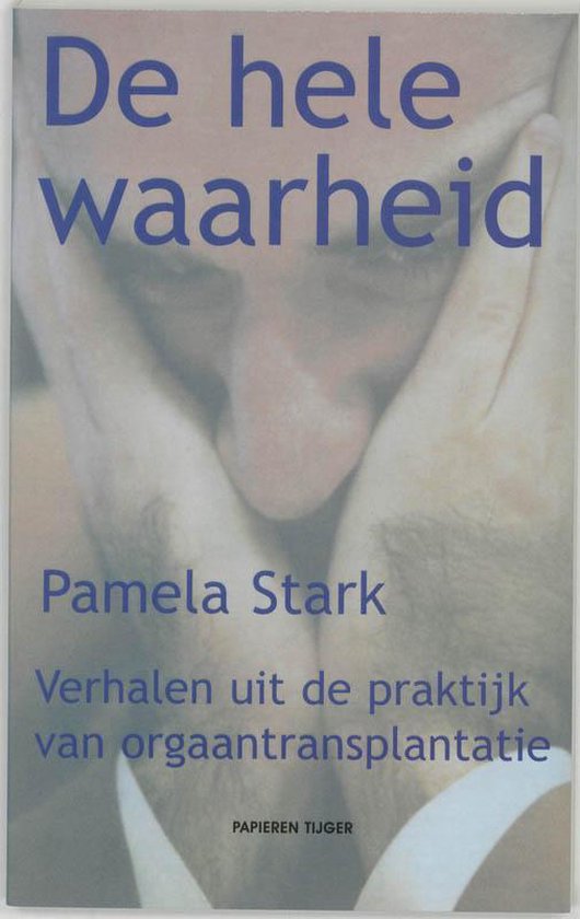 De Hele Waarheid! - Verhalen Uit De Praktijk Van Orgaantranspantatie
