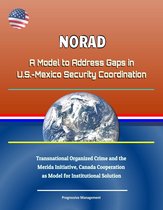 NORAD: A Model to Address Gaps in U.S.-Mexico Security Coordination - Transnational Organized Crime and the Merida Initiative, Canada Cooperation as Model for Institutional Solution