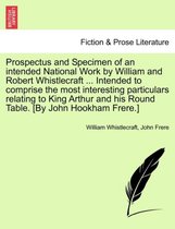 Prospectus and Specimen of an Intended National Work by William and Robert Whistlecraft ... Intended to Comprise the Most Interesting Particulars Relating to King Arthur and His Ro